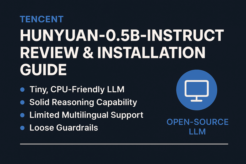 Banner image titled “Hunyuan-0.5B-Instruct Review & Installation Guide” showing pros like CPU-friendly LLM, solid reasoning, limited multilingual support, and loose guardrails with an open-source desktop icon.
